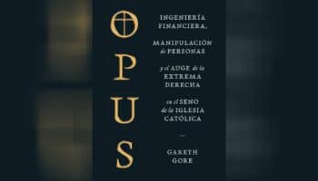 'Opus', la injerencia de la extrema derecha en la Iglesia Católica |Adelanto editorial