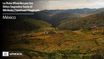 UNESCO | Ruta sagrada Wixárika entra en la lista de Patrimonio Mundial